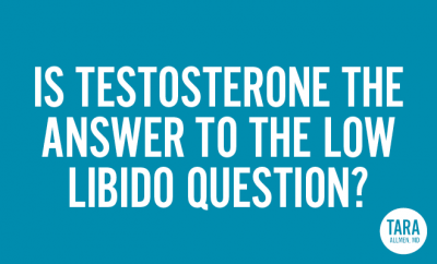 Is Testosterone the Answer to the Low Libido Question? | Tara Allmen, MD